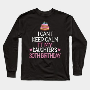 Happy To Me Father Mother Daddy Mommy Mama I Can't Keep Calm It's My Daughter's 30th Birthday Long Sleeve T-Shirt